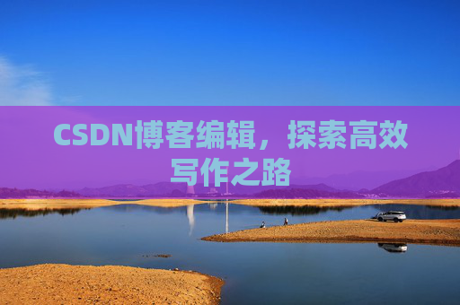 CSDN博客编辑，探索高效写作之路